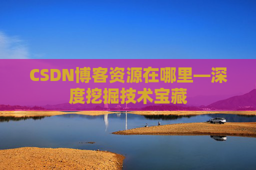 CSDN博客资源在哪里—深度挖掘技术宝藏
