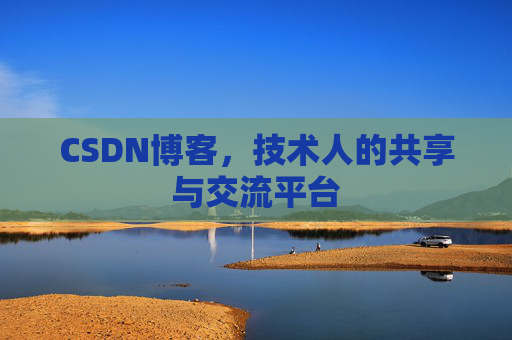 CSDN博客,技术人的共享与交流平台